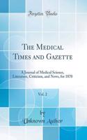 The Medical Times and Gazette, Vol. 2: A Journal of Medical Science, Literature, Criticism, and News, for 1870 (Classic Reprint)