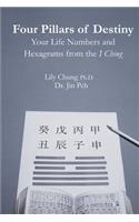 Four Pillars of Destiny Your Life Numbers and Hexagrams from the I Ching