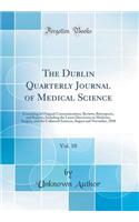 The Dublin Quarterly Journal of Medical Science, Vol. 10: Consisting of Original Communications, Reviews, Retrospects, and Reports, Including the Latest Discoveries in Medicine, Surgery, and the Collateral Sciences; August and November, 1850