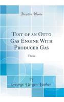 Test of an Otto Gas Engine with Producer Gas: Thesis (Classic Reprint)