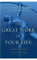 The Great Work of Your Life: A Guide for the Journey to Your True Calling