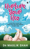 Nurture Your Neo: A Doctor's guide for expecting and new parents to Baby care