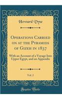 Operations Carried on at the Pyramids of Gizeh in 1837, Vol. 2: With an Account of a Voyage Into Upper Egypt, and an Appendix (Classic Reprint)