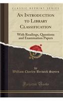 An Introduction to Library Classification: With Readings, Questions and Examination Papers (Classic Reprint)