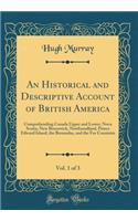 An Historical and Descriptive Account of British America, Vol. 1 of 3: Comprehending Canada Upper and Lower, Nova Scotia, New Brunswick, Newfoundland, Prince Edward Island, the Bermudas, and the Fur Countries (Classic Reprint)