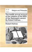 The Twelfth Annual Account of the Collation of the Mss. of the Septuagint-Version. by Robert Holmes, ...