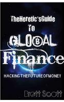 Heretic's Guide to Global Finance: Hacking the Future of Money