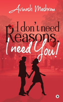 I Don't Need Reasons. I Need You!