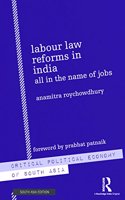 Labour Law Reforms in India: All in the Name of Jobs