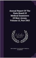 Annual Report of the State Board of Medical Examiners of New Jersey, Volume 13, Part 1903