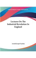 Lectures On The Industrial Revolution In England