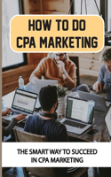 How To Do CPA Marketing