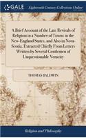 A Brief Account of the Late Revivals of Religion in a Number of Towns in the New-England States, and Also in Nova-Scotia. Extracted Chiefly from Letters Written by Several Gentlemen of Unquestionable Veracity