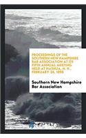 Proceedings of the Southern New Hampshire Bar Association at Its Fifth Annual Meeting Held at Nashua, N. H., February 26, 1896