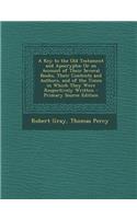 A Key to the Old Testament and Apocrypha: Or an Account of Their Several Books, Their Contents and Authors, and of the Times in Which They Were Respectively Written