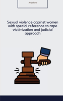 Sexual violence against women with special reference to rape victimization and judicial approach in India