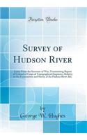 Survey of Hudson River: Letter from the Secretary of War, Transmitting Report of Colonel of Corps of Topographical Engineers, Relative to the Examination and Survey of the Hudson River, &c (Classic Reprint)