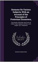 Sermons On Various Subjects; With an Account of the Principles of Protestant Dissenters,