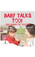 Baby Talks Too! Sign Language for Toddlers - Sign Language Book for Kids Children's Foreign Language Books