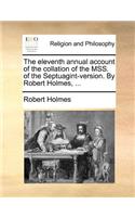 The Eleventh Annual Account of the Collation of the Mss. of the Septuagint-Version. by Robert Holmes, ...