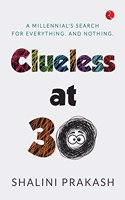 CLUELESS AT 30: A MILENNIAL'S SEARCH FOR EVERYTHING AND NOTHING