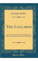 The Lollards: Or, Some Account of the Witnesses for the Truth in Great Britain, from A. D. 1400 to A. D. 1546; With a Brief Notice of Events Connnected with the Early History of the Reformation (Classic Reprint)