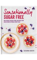 Sensationally Sugar Free: Delicious Sugar-Free Recipes for Healthier Eating Every Day