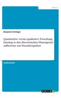 Quantitative versus qualitative Forschung. Einstieg in den theoretischen Hintergrund aufbereitet mit Praxisbeispielen