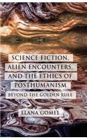 Science Fiction, Alien Encounters, and the Ethics of Posthumanism