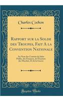 Rapport Sur La Solde Des Troupes, Fait a la Convention Nationale: Au Nom Des ComitÃ©s de Salut Public, Des Finances, de l'Examen Des MarchÃ©s, Et de la Guerre (Classic Reprint)