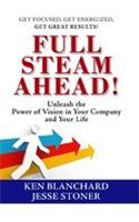 Full Steam Ahead!: Unleash The Power Of Vision In Your Company And Your Life