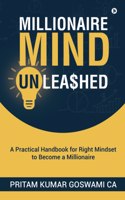 Millionaire Mind Unleashed: A Practical Handbook for Right Mindset to Become a Millionaire