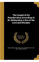 The Gospel of Sri Ramakrishna According to M. (Mahendra) a Son of the Lord and Disciple;