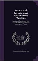 Accounts of Executors and Testamentary Trustees