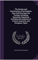 The Design and Construction of Oil Engines, Also Full Directions for Testing, Installing, Operating, Repairing, Including Descriptions of Various American and European Types