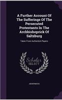 Further Account Of The Sufferings Of The Persecuted Protestants In The Archbishoprick Of Saltzburg