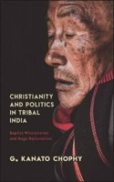 Christianity And Politics In Tribal India: Baptist Missionaries and Naga Nationalism