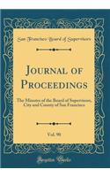 Journal of Proceedings, Vol. 90: The Minutes of the Board of Supervisors, City and County of San Francisco (Classic Reprint)