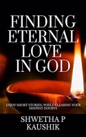 Finding Eternal Love In God: Enjoy short stories, while clearing your deepest doubts