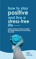 How to Stay Positive and Live a Stress-Free Life