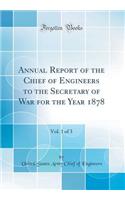 Annual Report of the Chief of Engineers to the Secretary of War for the Year 1878, Vol. 1 of 3 (Classic Reprint)