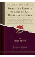 Solicitor's Reports to Next-Of-Kin Residuary Legatees: As to the Administrator's and Executors Management, Realisation, and Distribution (Intermediate and Final) of Their Intestate's or Testator's Estates Respectively, and Special Estate Accounts R