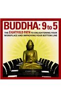 Buddha: 9 to 5: The Eightfold Path to Enlightening Your Workplace and Improving Your Bottom Line.