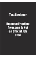 Test Engineer Because Freaking Awesome Is Not an Official Job Title.