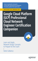 Google Cloud Platform (Gcp) Professional Cloud Network Engineer Certification Companion