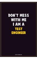 Don't Mess With Me, I Am A Test Engineer