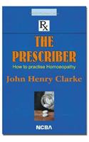 The Prescriber (how to Practise Homoeopathy)