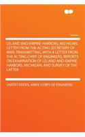 Leland and Empire Harbors, Michigan. Letter from the Acting Secretary of War, Transmitting, with a Letter from the Acting Chief of Engineers, Reports on Examination of Leland and Empire Harbors, Michigan, and Survey of the Latter