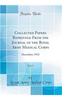 Collected Papers Reprinted from the Journal of the Royal Army Medical Corps, Vol. 1: December, 1912 (Classic Reprint)