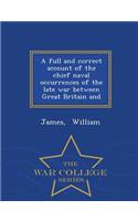 A Full and Correct Account of the Chief Naval Occurrences of the Late War Between Great Britain and - War College Series